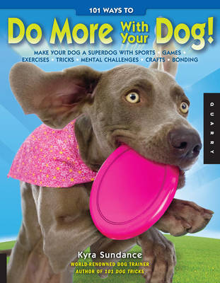 101 Ways to Do More with Your Dog - Kyra Sundance