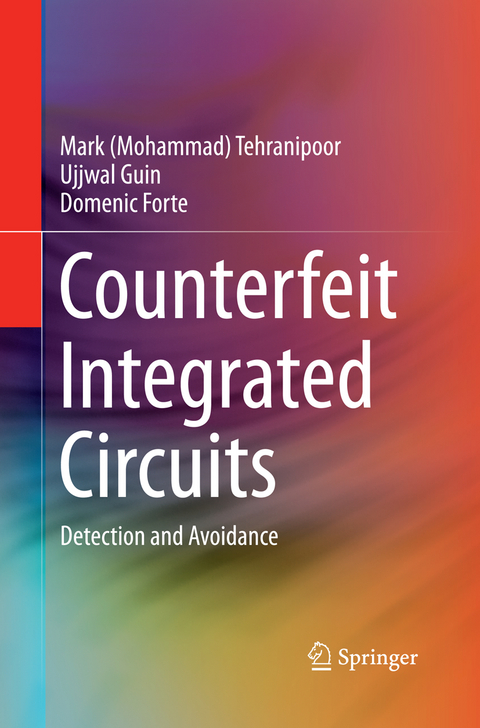 Counterfeit Integrated Circuits - Mark (Mohammad) Tehranipoor, Ujjwal Guin, Domenic Forte