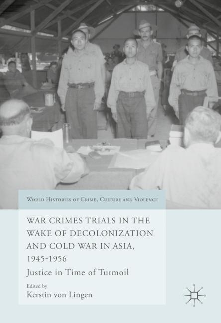 War Crimes Trials in the Wake of Decolonization and Cold War in Asia, 1945-1956 - 