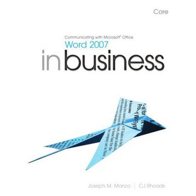 Communicating with Microsoft Office Word 2007 In Business, Core - Joseph Manzo, Christine Rhoads