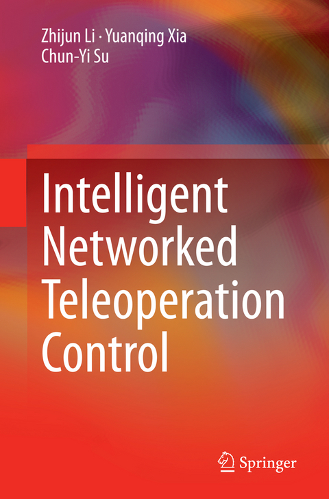 Intelligent Networked Teleoperation Control - Zhijun Li, Yuanqing Xia, Chun-Yi Su