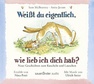 Weißt du eigentlich, wie lieb ich dich hab? - Neue Geschichten zum Kuscheln und Lauschen