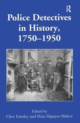 Police Detectives in History, 1750&ndash;1950 - Clive Emsley