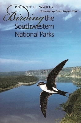 Birding the Southwestern National Parks - Roland H. Wauer