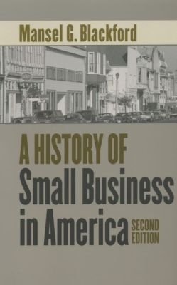 A History of Small Business in America - Mansel G. Blackford