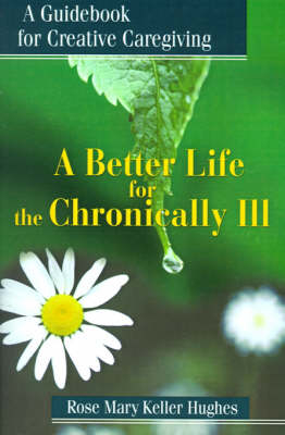 A Better Life for the Chronically Ill - Rose Mary Keller Hughes