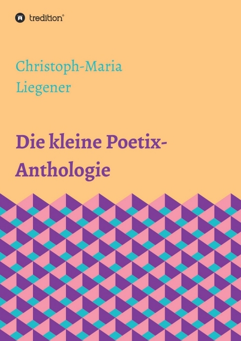 Die kleine Poetix-Anthologie - Christoph-Maria Liegener