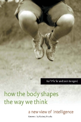 How the Body Shapes the Way We Think - Rolf Pfeifer, Josh Bongard