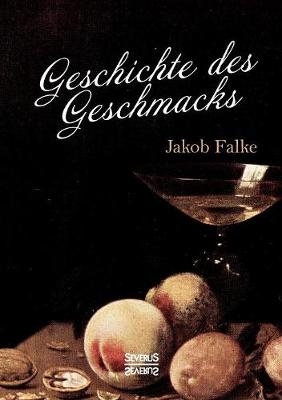Geschichte des Geschmacks - Jakob Falke