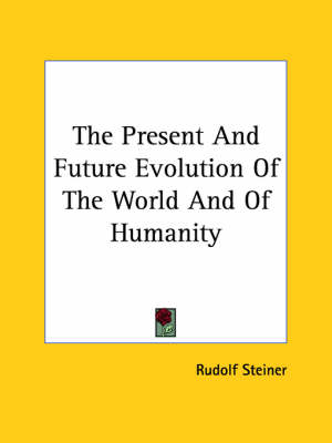 The Present And Future Evolution Of The World And Of Humanity - Dr Rudolf Steiner