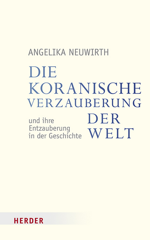 Die koranische Verzauberung der Welt und ihre Entzauberung in der Geschichte - Angelika Neuwirth