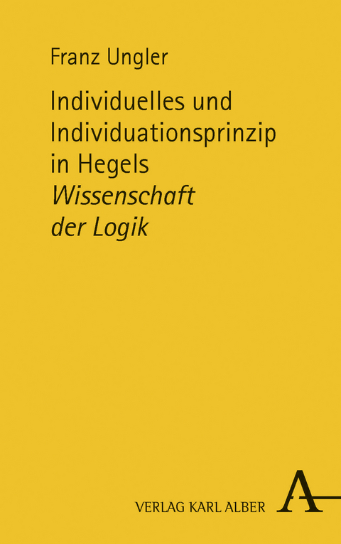 Individuelles und Individuationsprinzip in Hegels Wissenschaft der Logik - Franz Ungler