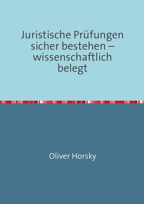 Juristische Pr&uuml;fungen sicher bestehen &ndash; wissenschaftlich belegt - Oliver Horsky