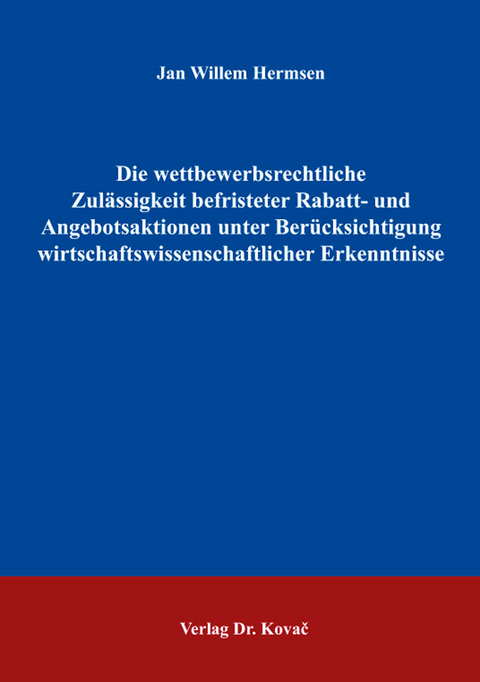 Die wettbewerbsrechtliche Zul&auml;ssigkeit befristeter Rabatt- und Angebotsaktionen unter Ber&uuml;cksichtigung wirtschaftswissenschaftlicher Erkenntnisse - Jan Willem Hermsen