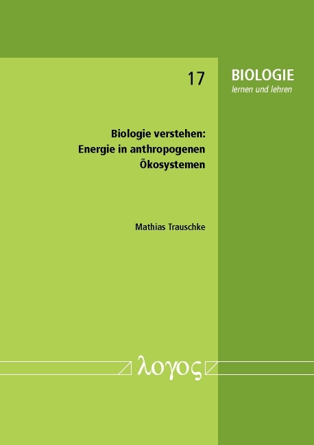 Biologie verstehen: Energie in anthropogenen Ökosystemen - Mathias Trauschke