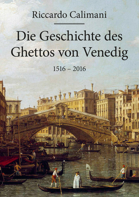 Die Geschichte des Ghettos von Venedig 1516 &ndash; 2016 - Riccardo Calimani