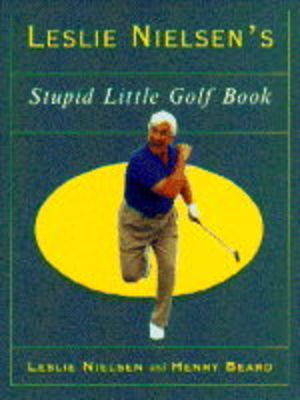 Leslie Nielsen&rsquo;s Stupid Little Golf Book - Leslie Nielsen, Henry Beard