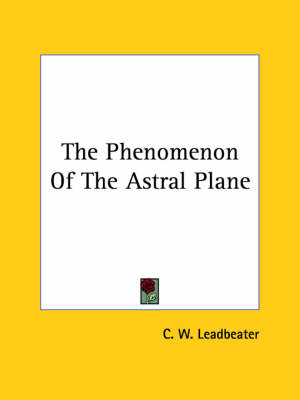 The Phenomenon Of The Astral Plane - C W Leadbeater