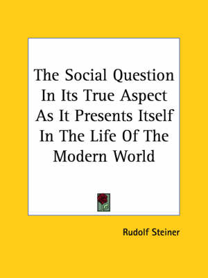 The Social Question In Its True Aspect As It Presents Itself In The Life Of The Modern World - Dr Rudolf Steiner