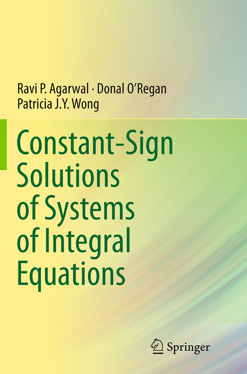 Constant-Sign Solutions of Systems of Integral Equations - Ravi P. Agarwal, Donal O&rsquo;Regan, Patricia J. Y. Wong