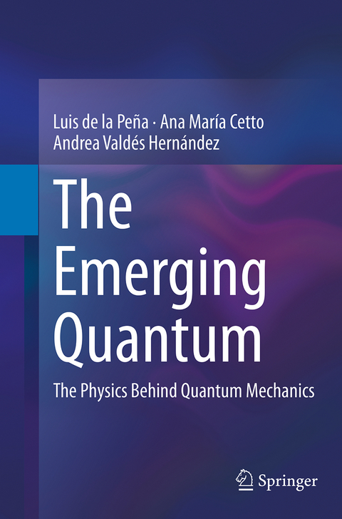 The Emerging Quantum - Luis de la Pe&ntilde;a, Ana Mar&iacute;a Cetto, Andrea Vald&eacute;s Hern&aacute;ndez