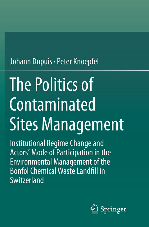 The Politics of Contaminated Sites Management - Johann Dupuis, Peter Knoepfel