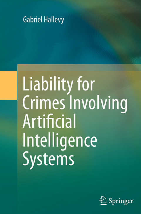 Liability for Crimes Involving Artificial Intelligence Systems - Gabriel Hallevy