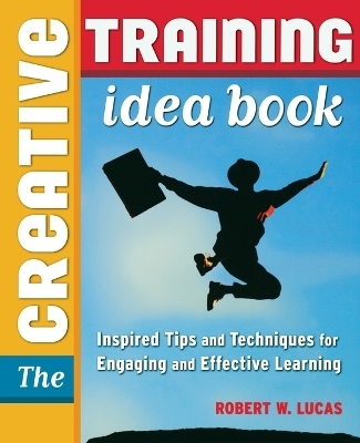 The Creative Training Idea Book - Robert W. Lucas