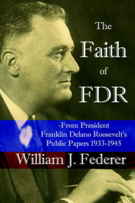 The Faith of FDR -From President Franklin D. Roosevelt's Public Papers 1933-1945 - William Federer  J