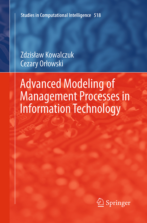 Advanced Modeling of Management Processes in Information Technology - Zdzislaw Kowalczuk, Cezary Orłowski