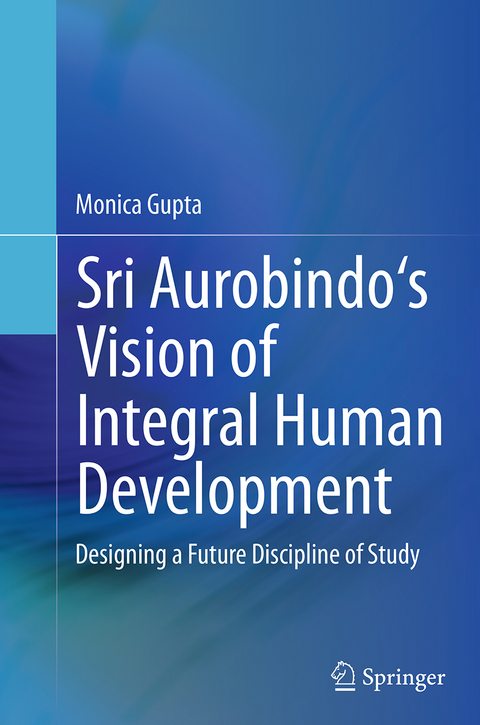 Sri Aurobindo's Vision of Integral Human Development - Monica Gupta
