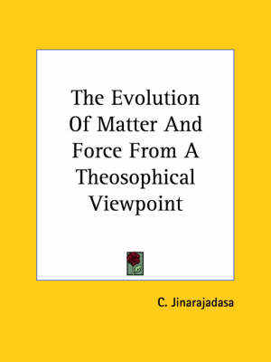 The Evolution Of Matter And Force From A Theosophical Viewpoint