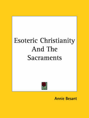 Esoteric Christianity And The Sacraments - Annie Wood Besant