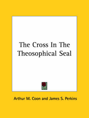 The Cross In The Theosophical Seal - Arthur M Coon, James S Perkins
