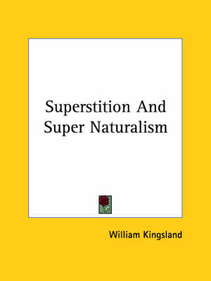 Superstition And Super Naturalism - William Kingsland