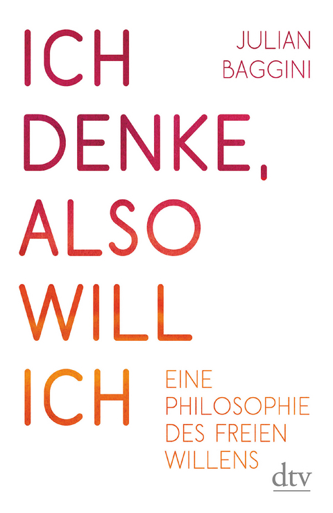 Ich denke, also will ich - Julian Baggini