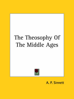 The Theosophy Of The Middle Ages - A P Sinnett