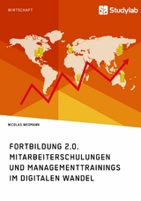 Fortbildung 2.0. Mitarbeiterschulungen und Managementtrainings im digitalen Wandel - Nicolas Wegmann