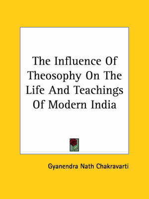 The Influence Of Theosophy On The Life And Teachings Of Modern India - Gyanendra Nath Chakravarti