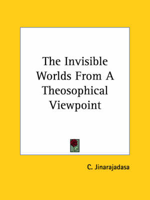 The Invisible Worlds From A Theosophical Viewpoint - C Jinarajadasa