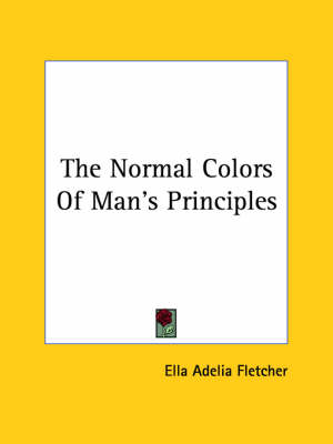The Normal Colors Of Man's Principles - Ella Adelia Fletcher