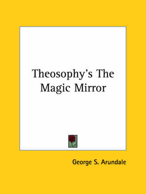 Theosophy's The Magic Mirror - George S Arundale