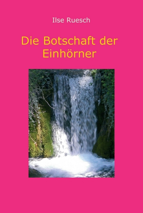Die Botschaft der Einhörner - Ilse Ruesch