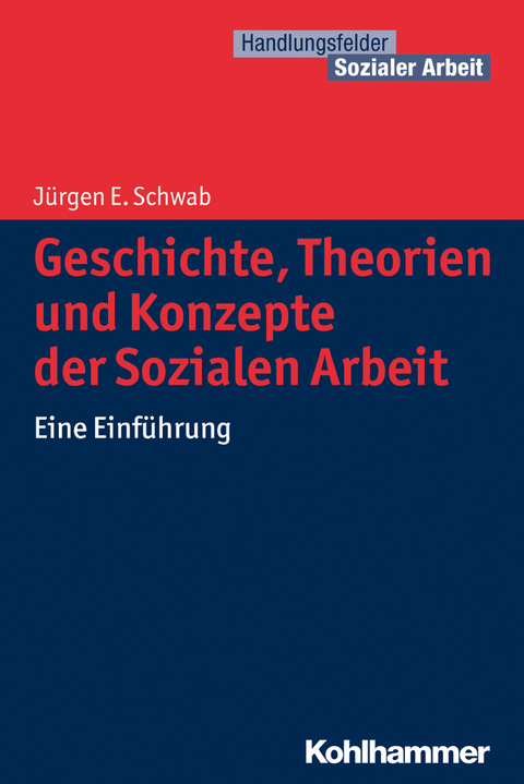 Geschichte, Theorien und Konzepte der Sozialen Arbeit - Jürgen E. Schwab