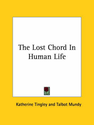 The Lost Chord In Human Life - Katherine Tingley, Talbot Mundy