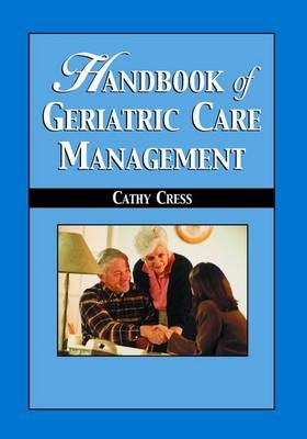 Handbook of Geriatric Care Management - Cathy Jo Cress
