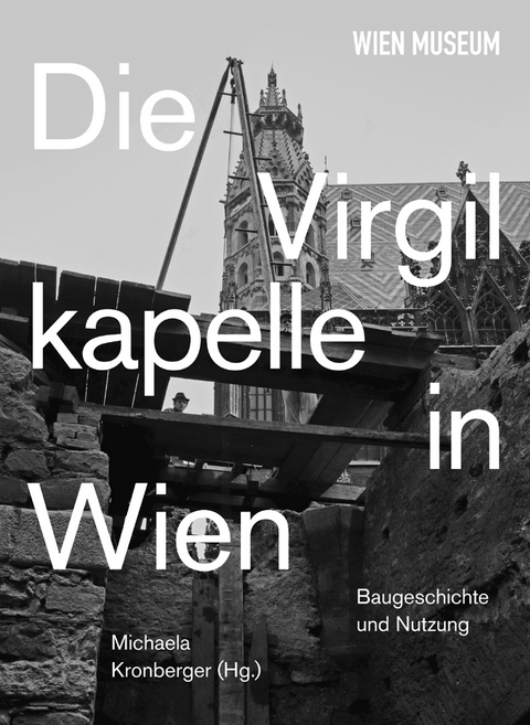 Die Virgilkapelle in Wien. Baugeschichte und Nutzung - 