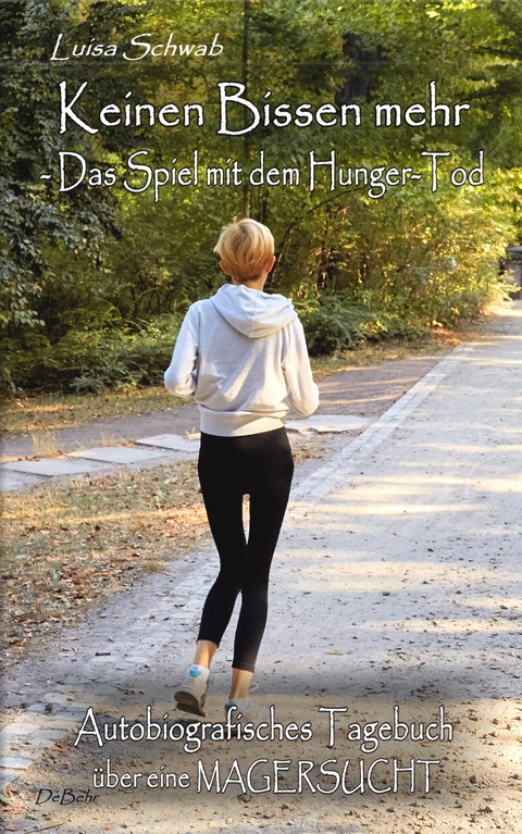 Keinen Bissen mehr - Das Spiel mit dem Hunger-Tod - Autobiografisches Tagebuch &uuml;ber eine Magersucht - Luisa Schwab