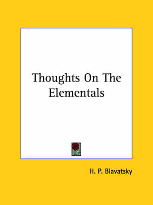Thoughts On The Elementals - Helena Petrovna Blavatsky, H P Blavatsky