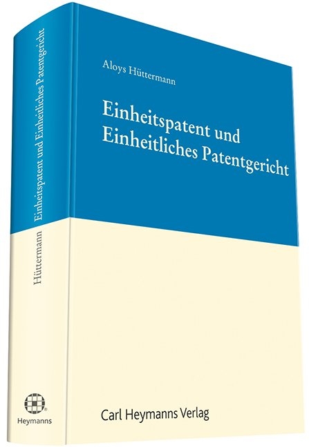 Einheitspatent und Einheitliches Patentgericht - Aloys H&uuml;ttermann